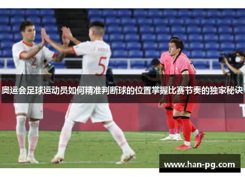 奥运会足球运动员如何精准判断球的位置掌握比赛节奏的独家秘诀