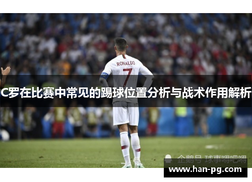 C罗在比赛中常见的踢球位置分析与战术作用解析