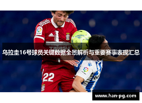 乌拉圭16号球员关键数据全景解析与重要赛事表现汇总