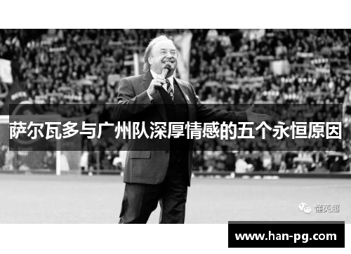 萨尔瓦多与广州队深厚情感的五个永恒原因
