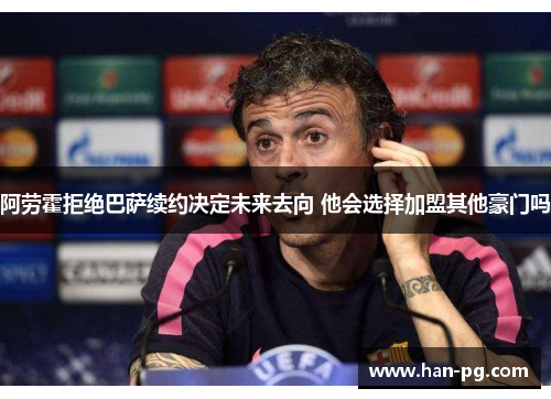 阿劳霍拒绝巴萨续约决定未来去向 他会选择加盟其他豪门吗 阿劳霍拒绝巴萨续约决定未来去向 他会选择加盟其他豪门吗