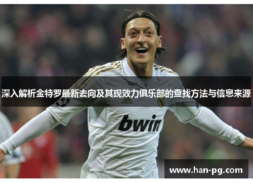 深入解析金特罗最新去向及其现效力俱乐部的查找方法与信息来源 深入解析金特罗最新去向及其现效力俱乐部的查找方法与信息来源