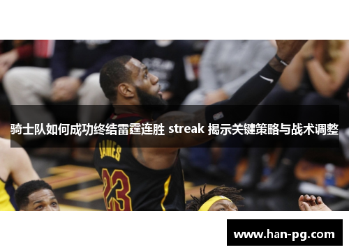 骑士队如何成功终结雷霆连胜 streak 揭示关键策略与战术调整 骑士队如何成功终结雷霆连胜 streak 揭示关键策略与战术调整
