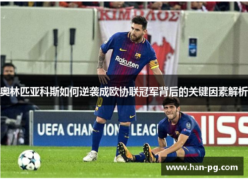奥林匹亚科斯如何逆袭成欧协联冠军背后的关键因素解析 奥林匹亚科斯如何逆袭成欧协联冠军背后的关键因素解析
