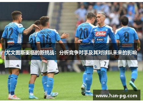 尤文图斯面临的新挑战：分析竞争对手及其对球队未来的影响