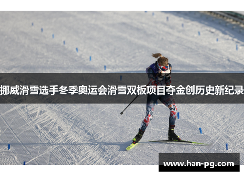 挪威滑雪选手冬季奥运会滑雪双板项目夺金创历史新纪录