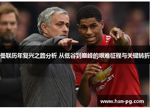 曼联历年复兴之路分析 从低谷到巅峰的艰难征程与关键转折 曼联历年复兴之路分析 从低谷到巅峰的艰难征程与关键转折