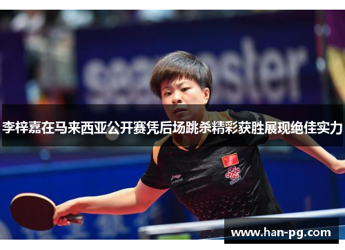 李梓嘉在马来西亚公开赛凭后场跳杀精彩获胜展现绝佳实力 李梓嘉在马来西亚公开赛凭后场跳杀精彩获胜展现绝佳实力