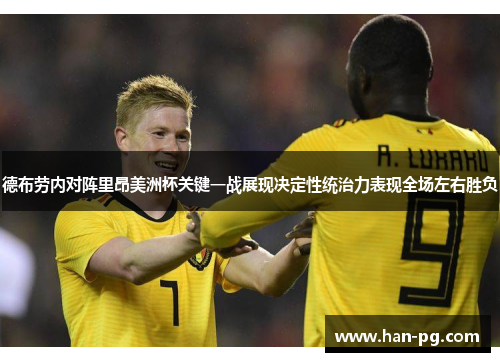 德布劳内对阵里昂美洲杯关键一战展现决定性统治力表现全场左右胜负
