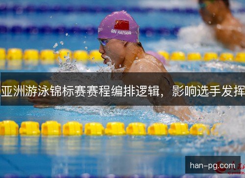 亚洲游泳锦标赛赛程编排逻辑，影响选手发挥